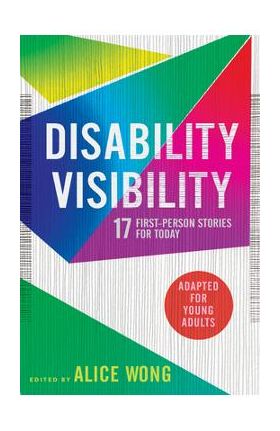 Disability Visibility (Adapted for Young Adults): 17 First-Person Stories for Today - Alice Wong