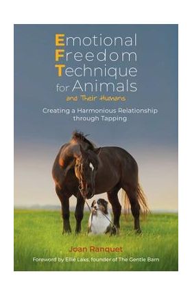 Emotional Freedom Technique for Animals and Their Humans: Creating a Harmonious Relationship Through Tapping - Joan Ranquet