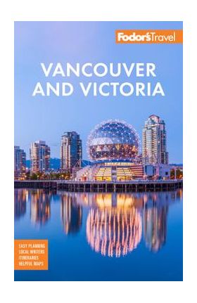 Fodor's Vancouver & Victoria: With Whistler, Vancouver Island & the Okanagan Valley - Fodor's Travel Guides