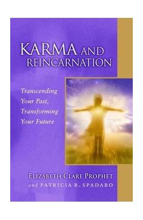 Karma and Reincarnation: Transcending Your Past, Transforming Your Future - Elizabeth Clare Prophet