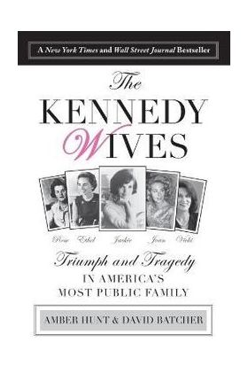 Kennedy Wives: Triumph and Tragedy in America's Most Public Family - Amber Hunt