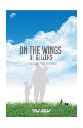 On the Wings of Geezers: Life Lessons from Old Pilots - The Friday Pilots
