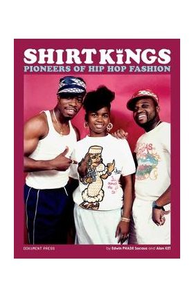 Shirt Kings: Pioneers of Hip Hop Fashion: Paperback Edition - Edwin Phade Sacasa