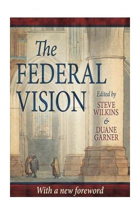 The Federal Vision - Steve Wilkins