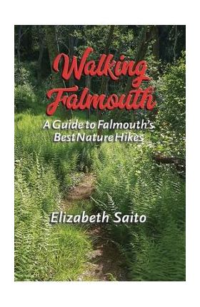 Walking Falmouth: A Guide to Falmouth's Best Nature Guides - Elizabeth Saito