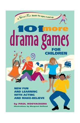 101 More Drama Games for Children: New Fun and Learning with Acting and Make-Believe - Paul Rooyackers