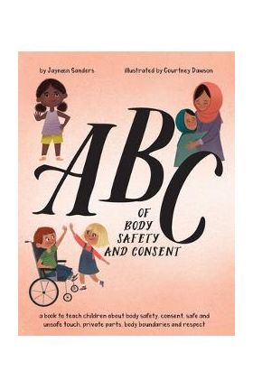 ABC of Body Safety and Consent: teach children about body safety, consent, safe/unsafe touch, private parts, body boundaries & respect - Jayneen Sanders