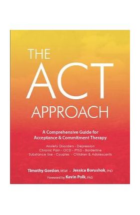 ACT Approach: A Comprehensive Guide for Acceptance and Commitment Therapy - Timothy Gordon