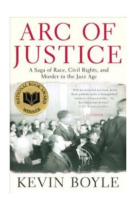 Arc of Justice: A Saga of Race, Civil Rights, and Murder in the Jazz Age - Kevin Boyle