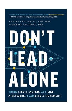 Don't Lead Alone: Think Like a System, Act Like a Network, Lead Like a Movement! - Cleveland Justis