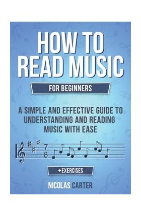 How to Read Music: For Beginners - A Simple and Effective Guide to Understanding and Reading Music with Ease - Nicolas Carter