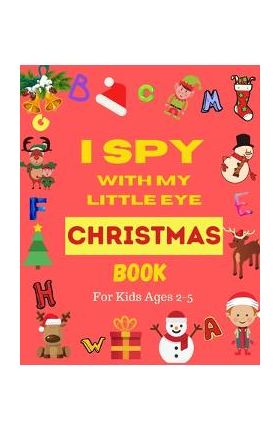 I Spy With My Little Eye Christmas Book For Kids Ages 2-5: Can You Find Santa, Snowman and Reindeer? A Fun Interactive Xmas Guessing Game For Toddler - Lina Yara