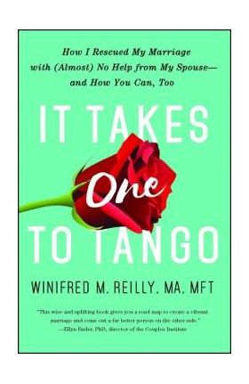 It Takes One to Tango: How I Rescued My Marriage with (Almost) No Help from My Spouse--And How You Can, Too - Winifred M. Reilly