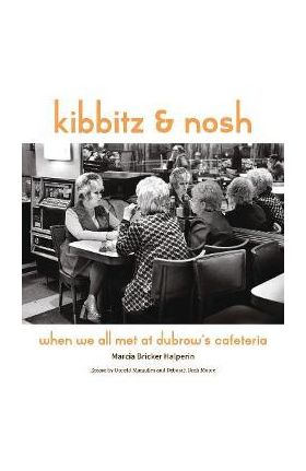 Kibbitz and Nosh: When We All Met at Dubrow's Cafeteria - Marcia Bricker Halperin