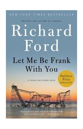 Let Me Be Frank with You: A Frank Bascombe Book - Richard Ford