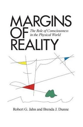 Margins of Reality: The Role of Consciousness in the Physical World - Robert G. Jahn