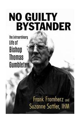 No Guilty Bystander: The Extraordinary Life of Bishop Thomas Gumbleton - Frank Fromherz