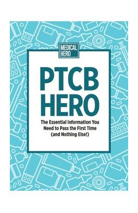 PTCB Hero: The Essential Information You Need to Pass the First Time (and Nothing Else!) - Medical Hero