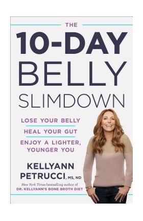 The 10-Day Belly Slimdown: Lose Your Belly, Heal Your Gut, Enjoy a Lighter, Younger You - Kellyann Petrucci