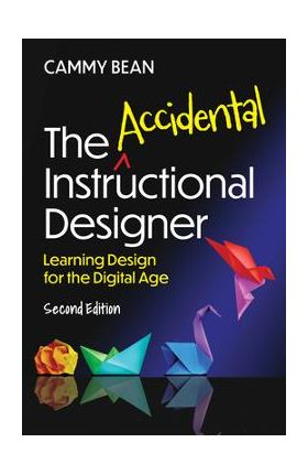 The Accidental Instructional Designer, 2nd Edition: Learning Design for the Digital Age - Cammy Bean