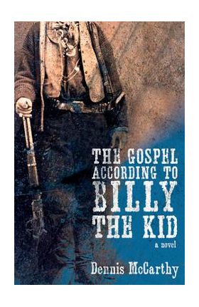 The Gospel According to Billy the Kid - Dennis Mccarthy