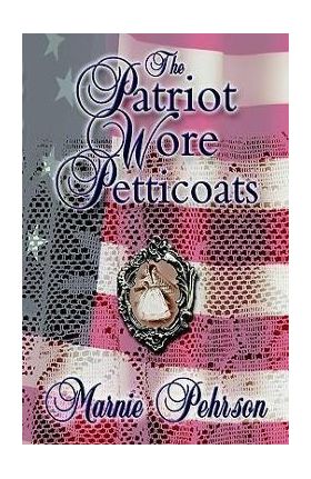 The Patriot Wore Petticoats - Marnie L. Pehrson