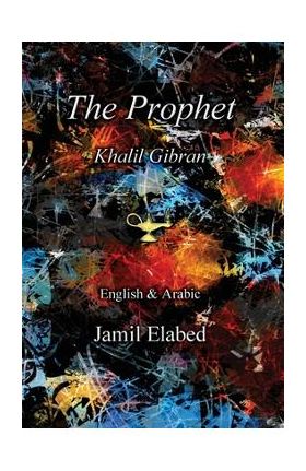 The Prophet by Khalil Gibran: Bilingual, English with Arabic translation - Jamil Elabed