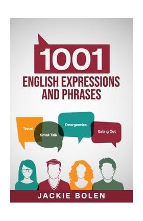 1001 English Expressions and Phrases: Common Sentences and Dialogues Used by Native English Speakers in Real-Life Situations - Jackie Bolen