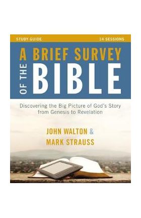 A Brief Survey of the Bible Study Guide: Discovering the Big Picture of God's Story from Genesis to Revelation - John H. Walton