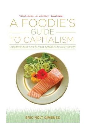 A Foodie's Guide to Capitalism - Eric Holt-gimenez