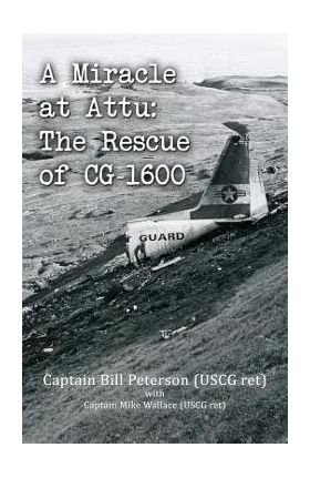 A Miracle at Attu: The Rescue of CG-1600 - Bill Peterson