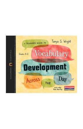 A Teacher's Guide to Vocabulary Development Across the Day: The Classroom Essentials Series - Tanya S. Wright