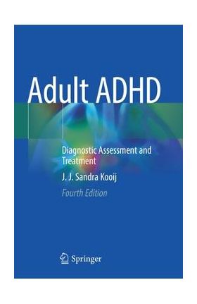 Adult ADHD: Diagnostic Assessment and Treatment - J. J. Sandra Kooij