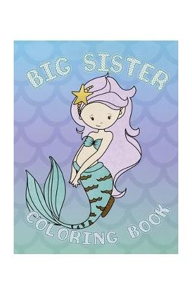 Big Sister Coloring Book: Mermaid New Baby Coloring Book for Big Sisters Ages 2-6, Perfect Gift for Big Sisters with a New Baby Sibling! - Big Sister Press Co