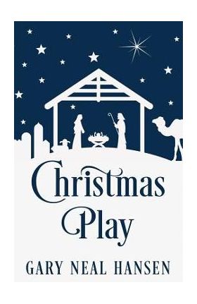 Christmas Play: The Story of the Coming of Jesus, for Production in Churches, Using the Text of the English Standard Version of the Bi - Gary Neal Hansen