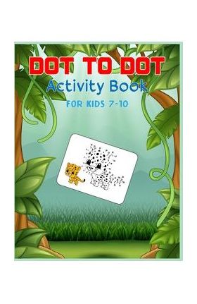 Dot to Dot Activity Book For Kids 7-10: Connect the dot Puzzles for Learning - Shobuj Publishing