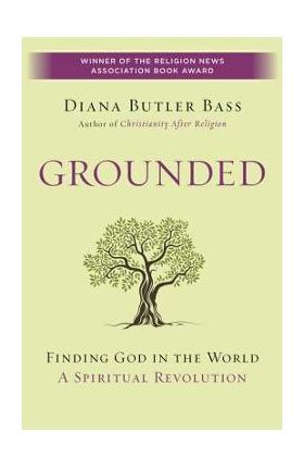 Grounded: Finding God in the World-A Spiritual Revolution - Diana Butler Bass