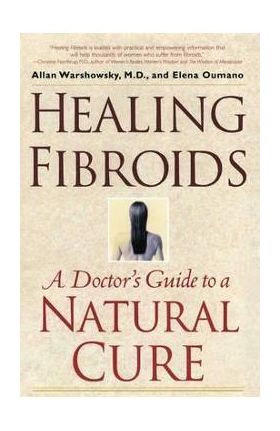 Healing Fibroids: A Doctor's Guide to a Natural Cure - Allan Warshowsky