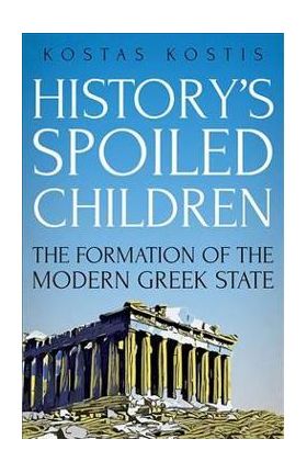 History's Spoiled Children: The Story of Modern Greece - Kostas Kostis