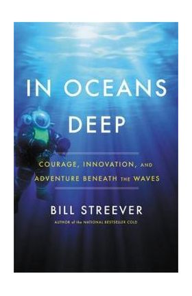 In Oceans Deep: Courage, Innovation, and Adventure Beneath the Waves - Bill Streever