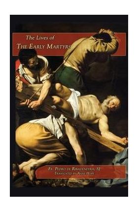 Lives of the Early Martyrs - Pedro De Ribadeneyra