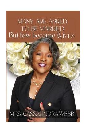 Many Are Asked to Be Married: But Few Become Wives - Cassaundra Webb