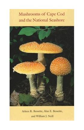 Mushrooms of Cape Cod and the National Seashore - Arleen Bessette