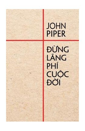 &#272;&#7915;ng lãng phí cu&#7897;c &#273;&#7901;i - John Piper