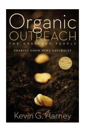 Organic Outreach for Ordinary People: Sharing Good News Naturally - Kevin G. Harney