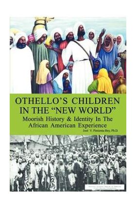 Othello's Children in the New World: Moorish History and Identity in the African American Experience - Josi V. Pimienta-bey