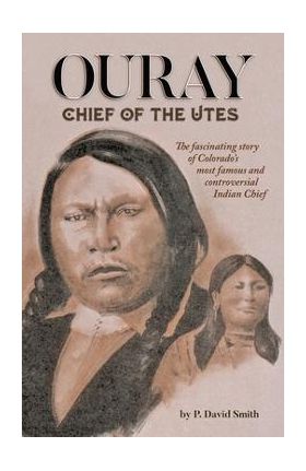 Ouray: Chief of the Utes - P. David Smith