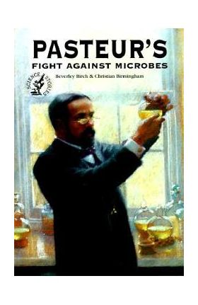 Pasteur's Fight Against Microbes - Beverly Birch