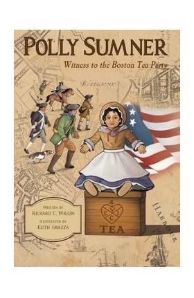 Polly Sumner - Witness to The Boston Tea Party - Richard Wiggin