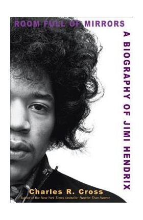 Room Full of Mirrors: A Biography of Jimi Hendrix - Charles R. Cross